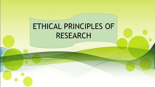 ETHICAL PRINCIPLES OF
RESEARCH
 