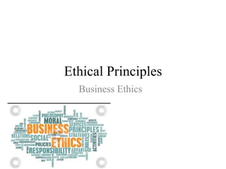 Ethical Principles
Business Ethics
 