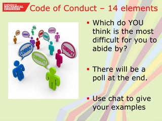 Code of Conduct – 14 elements
 Which do YOU
think is the most
difficult for you to
abide by?
 There will be a
poll at the end.
 Use chat to give
your examples
 