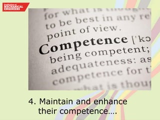 4. Maintain and enhance
their competence….
 