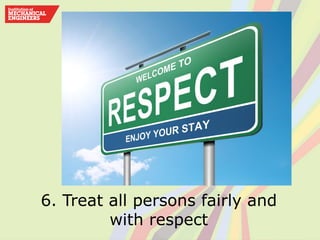 6. Treat all persons fairly and
with respect
 
