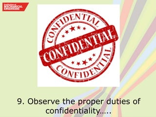 9. Observe the proper duties of
confidentiality…..
 