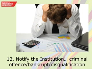 13. Notify the Institution… criminal
offence/bankrupt/disqualification
 