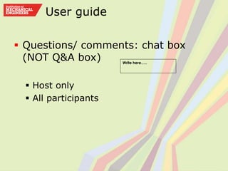 User guide
 Questions/ comments: chat box
(NOT Q&A box)
 Host only
 All participants
Write here…..
 