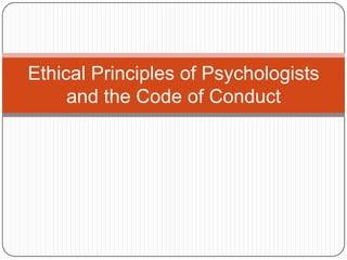 Ethical Principles of Psychologists
     and the Code of Conduct
 