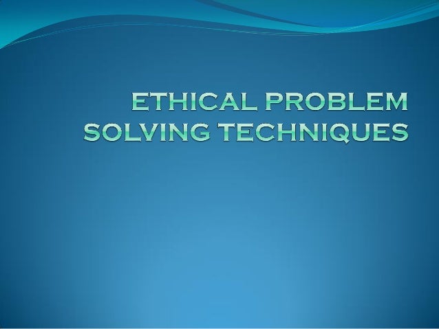 Ethical Problem Solving Techniques Note Ethical Problem Solving Techniques Note