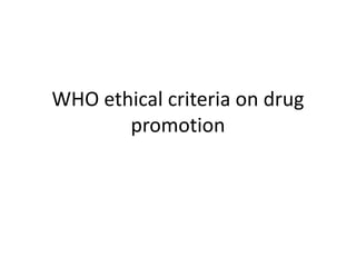 WHO ethical criteria on drug
promotion
 