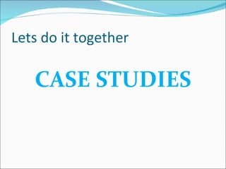 Lets do it together

   CASE STUDIES
 