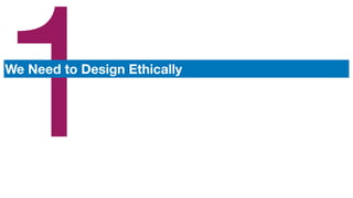 1We Need to Design Ethically
 