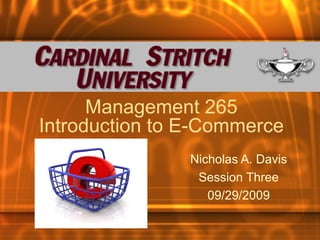 Management 265
Introduction to E-Commerce
                Nicholas A. Davis
                 Session Three
                   09/29/2009
 