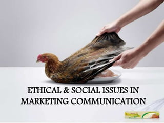 ETHICAL & SOCIAL ISSUES IN
MARKETING COMMUNICATION
1
 