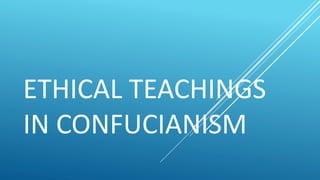 ETHICAL TEACHINGS
IN CONFUCIANISM
 