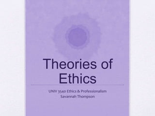 Theories of
Ethics
UNIV 3540 Ethics & Professionalism
Savannah Thompson
 