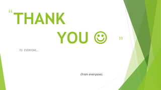 “
”
THANK
YOU 
(from everyone)
TO EVERYONE…
 