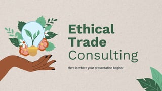 Ethical
Trade
Consulting
Here is where your presentation begins!
 
