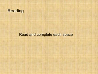 Reading




    Read and complete each space
 