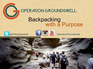 Backpacking
with a Purpose
///////////////////////////////////////////////////////////////////////////////////////////////////////////////////////////////
@OGbackpackers OperationGroundswell
 