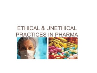 ETHICAL & UNETHICAL
PRACTICES IN PHARMA

 