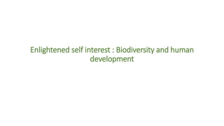 Enlightened self interest : Biodiversity and human
development
 