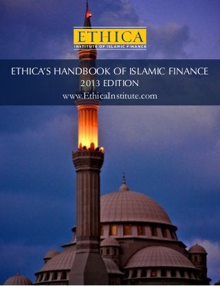www.EthicaInstitute.com




ETHICA’S HANDBOOK OF ISLAMIC FINANCE
             2013 EDITION
         www.EthicaInstitute.com




                                         1
 