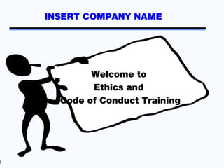 INSERT COMPANY NAME




            Welcome to
            Ethics and
      Code of Conduct Training




1
 