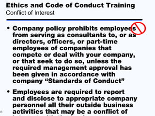 Ethics and Code of Conduct Training
     Conflict of Interest

     • Company policy prohibits employees
       from servi...