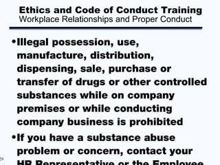 Ethics and Code of Conduct Training
      Workplace Relationships and Proper Conduct

     • Illegal possession, use,
    ...
