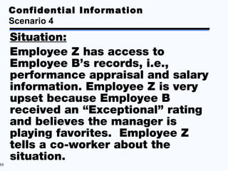 Confidential Information
     Scenario 4
     Situation:
     Employee Z has access to
     Employee B’s records, i.e.,
  ...