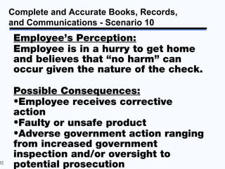 Complete and Accurate Books, Records,
     and Communications - Scenario 10
      Employee’s Perception:
      Employee is...