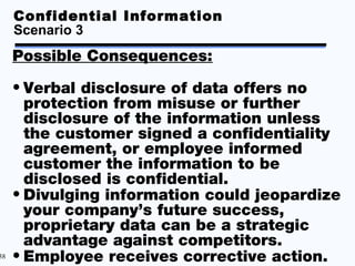 Confidential Information
     Scenario 3
     Possible Consequences:

     • Verbal disclosure of data offers no
       pr...