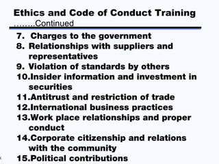 Ethics and Code of Conduct Training
    ……..Continued
    7. Charges to the government
    8. Relationships with suppliers...