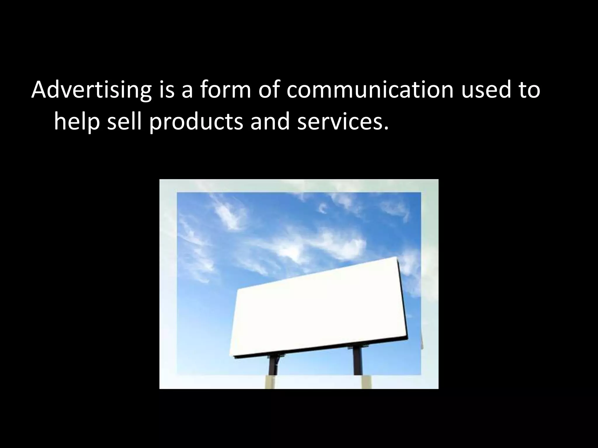 Advertising is a form of communication used to
help sell products and services.
 