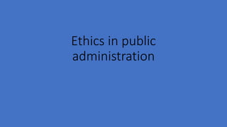 Ethics in public
administration
 