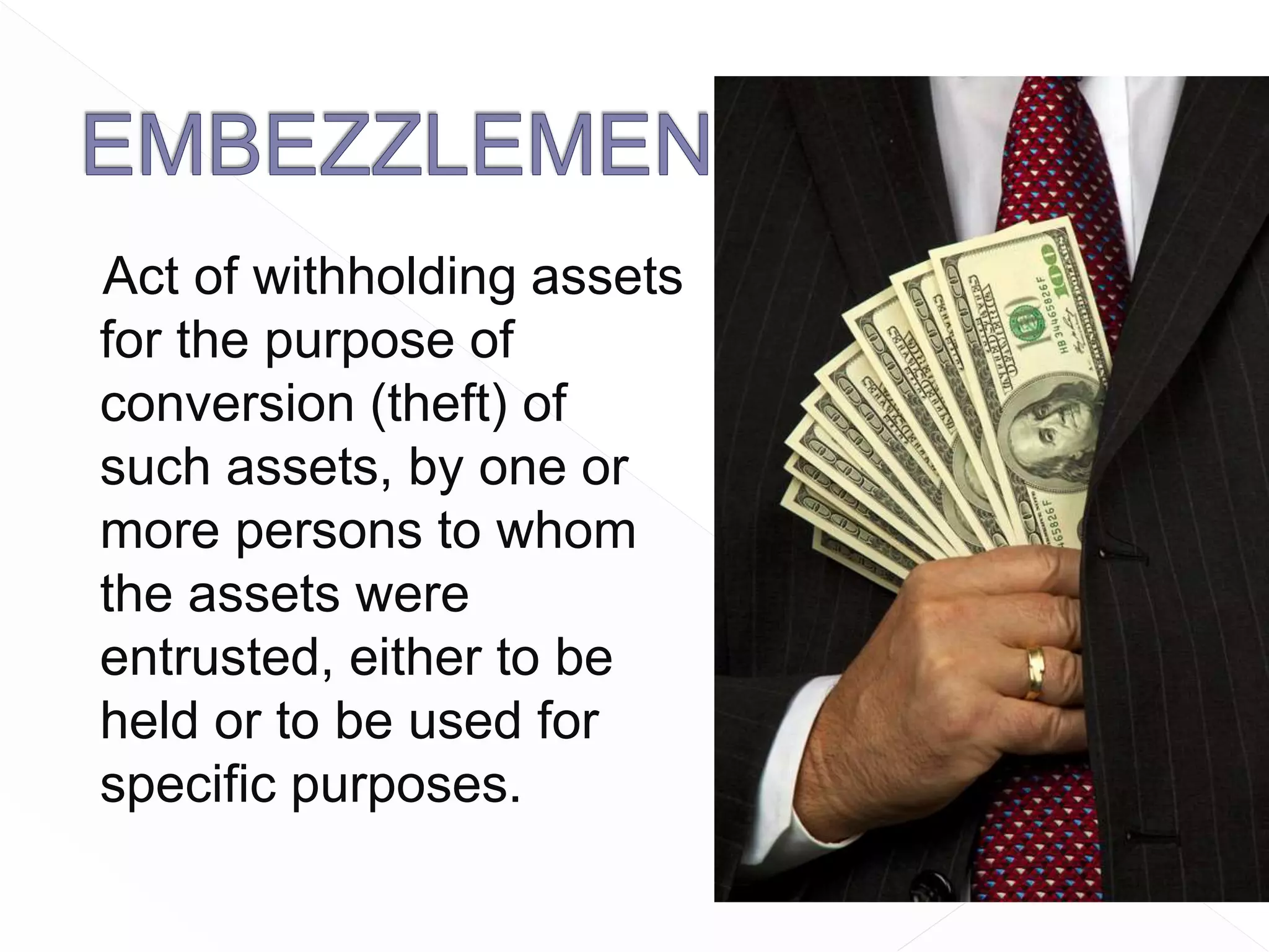 Act of withholding assets
for the purpose of
conversion (theft) of
such assets, by one or
more persons to whom
the assets were
entrusted, either to be
held or to be used for
specific purposes.
 