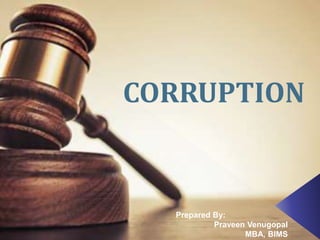 Prepared By:
Praveen Venugopal
MBA, BIMS
CORRUPTION
 