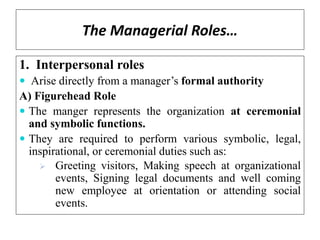 The Managerial Roles…
B) Leadership Role
 The leader role describes the responsibility for
directing and coordinating the...