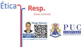 Ética Resp.
{Cível, Criminal}
Thiago Morəno
SGI (QSMS-RS)
ESTVS
https://www.linkedin.com/in/thiagomoreno/
 