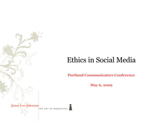 Ethics in Social Media Portland Communicators Conference May 6, 2009 