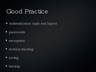 Good Practice authentication: login and logout passwords encryption revision tracking saving backup 