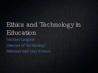 Ethics and Technology in Education ,[object Object],[object Object],[object Object]