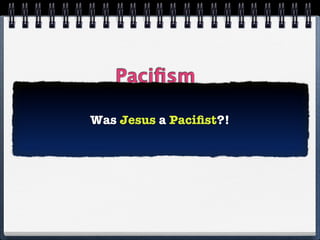 Paciﬁsm

Was Jesus a Paciﬁst?!
 
