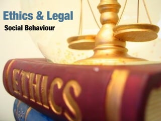 Ethics & Legal
Social Behaviour
 