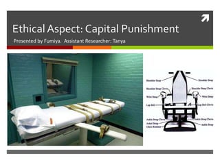 Ethical Aspect: Capital Punishment Presented by Fumiya.  Assistant Researcher: Tanya 