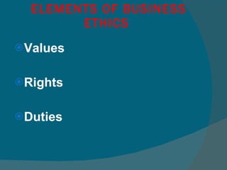 ELEMENTS OF BUSINESS ETHICS  Values Rights  Duties  