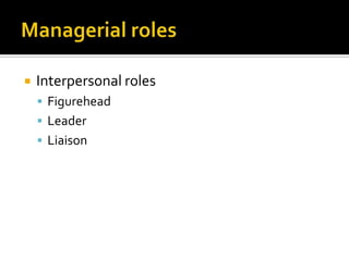    Interpersonal roles
     Figurehead
     Leader
     Liaison
 