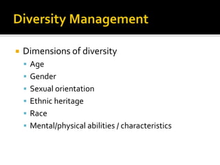    Dimensions of diversity
     Age
     Gender
     Sexual orientation
     Ethnic heritage
     Race
     Mental/physical abilities / characteristics
 