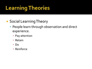    Social Learning Theory
     People learn through observation and direct
     experience.
      ▪   Pay attention
      ▪   Retain
      ▪   Do
      ▪   Reinforce
 