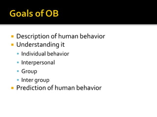    Description of human behavior
   Understanding it
     Individual behavior
     Interpersonal
     Group
     Inter group
   Prediction of human behavior
 