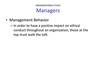 ORGANIZATIONAL ETHICS

                  Managers
• Management Behavior
  – In order to have a positive impact on ethical
...