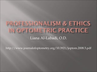 Liana Al-Labadi, O.D.

http://www.journalofoptometry.org/10.3921/joptom.2008.5.pdf
 